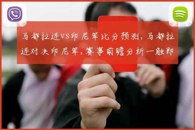 马都拉连vs印尼军比分预测,马都拉连对决印尼军,赛事前瞻分析一触即发